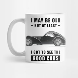 I May Be Old But At Least I Got To See The Good Cars - Funny Car Quote Mug